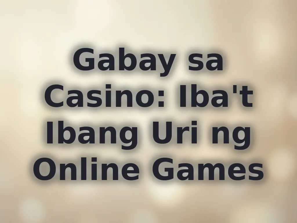Gabay sa Casino: Iba't Ibang Uri ng Online Games