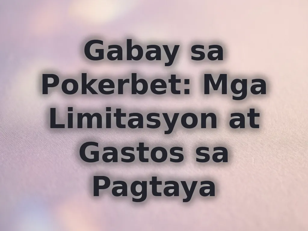 Gabay sa Pokerbet: Mga Limitasyon at Gastos sa Pagtaya